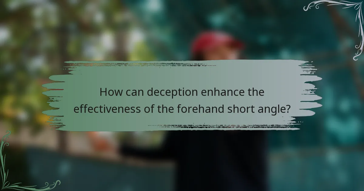 How can deception enhance the effectiveness of the forehand short angle?