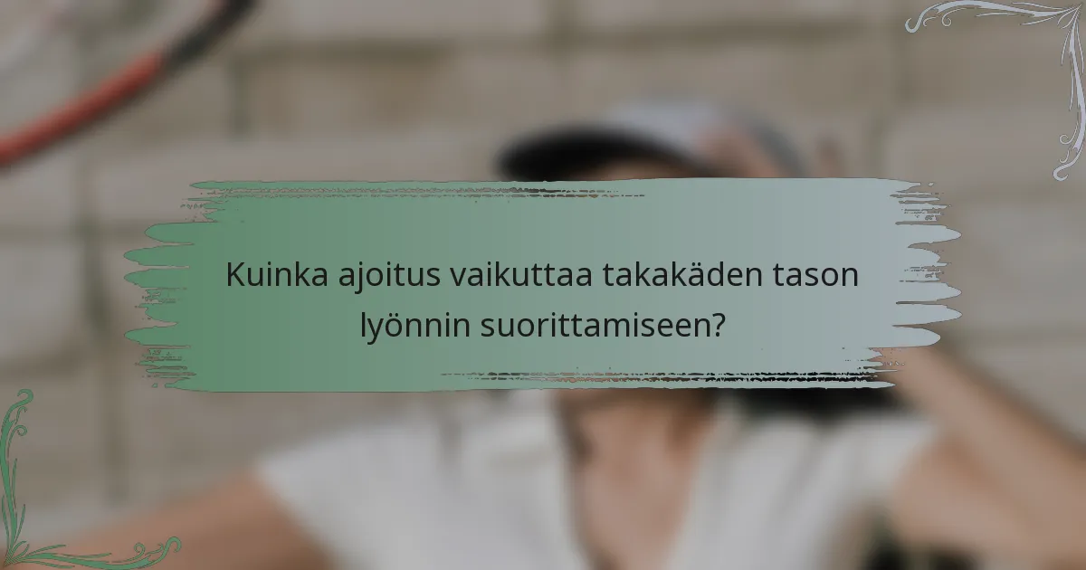 Kuinka ajoitus vaikuttaa takakäden tason lyönnin suorittamiseen?