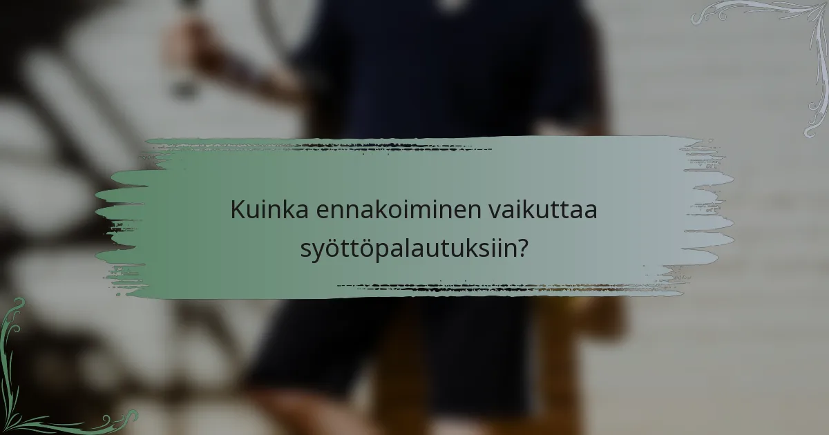Kuinka ennakoiminen vaikuttaa syöttöpalautuksiin?