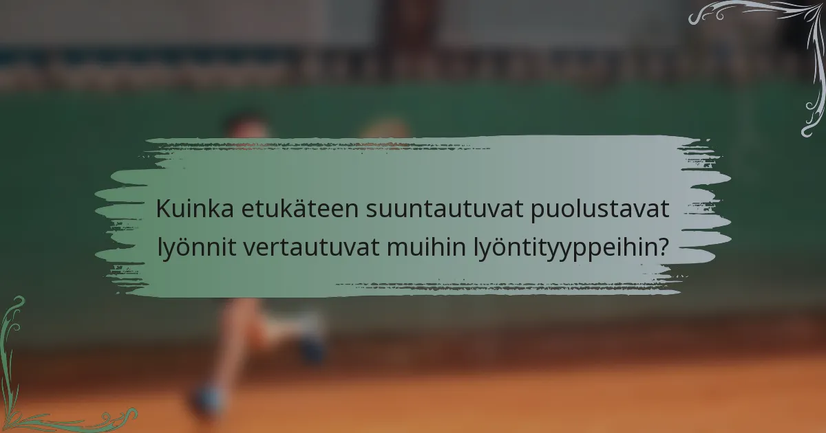 Kuinka etukäteen suuntautuvat puolustavat lyönnit vertautuvat muihin lyöntityyppeihin?