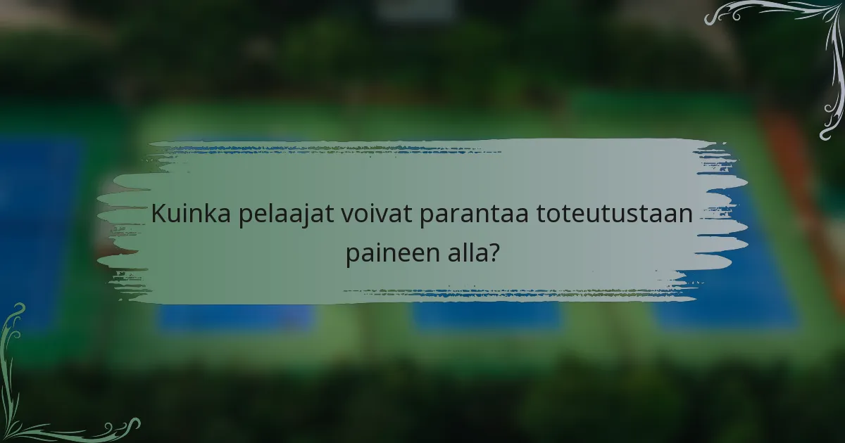 Kuinka pelaajat voivat parantaa toteutustaan paineen alla?