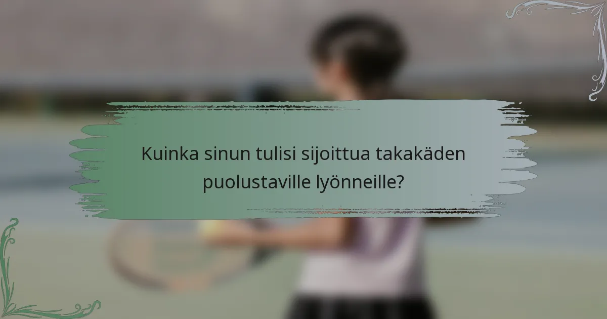 Kuinka sinun tulisi sijoittua takakäden puolustaville lyönneille?