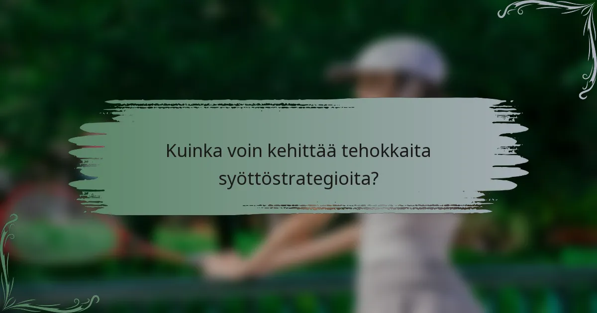 Kuinka voin kehittää tehokkaita syöttöstrategioita?
