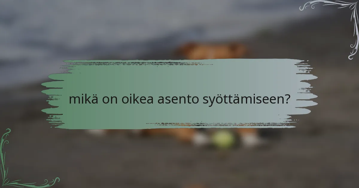 mikä on oikea asento syöttämiseen?