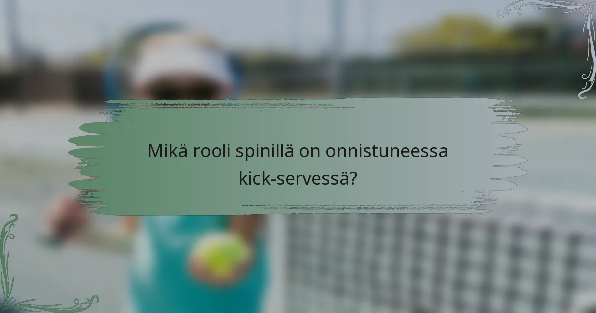 Mikä rooli spinillä on onnistuneessa kick-servessä?