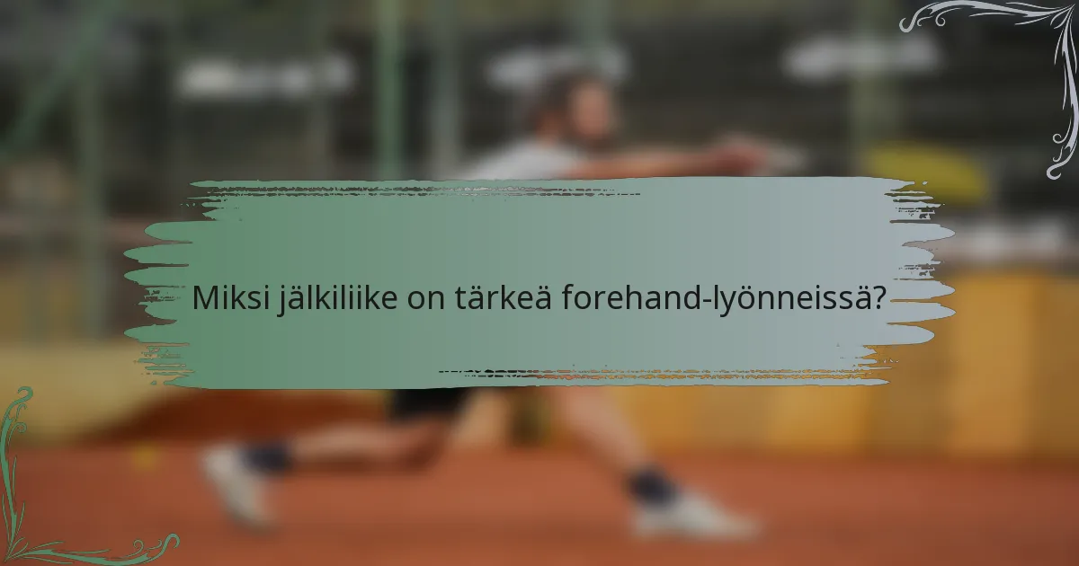 Miksi jälkiliike on tärkeä forehand-lyönneissä?