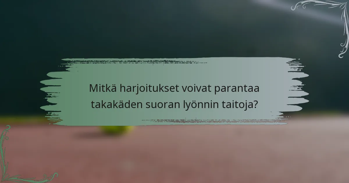 Mitkä harjoitukset voivat parantaa takakäden suoran lyönnin taitoja?