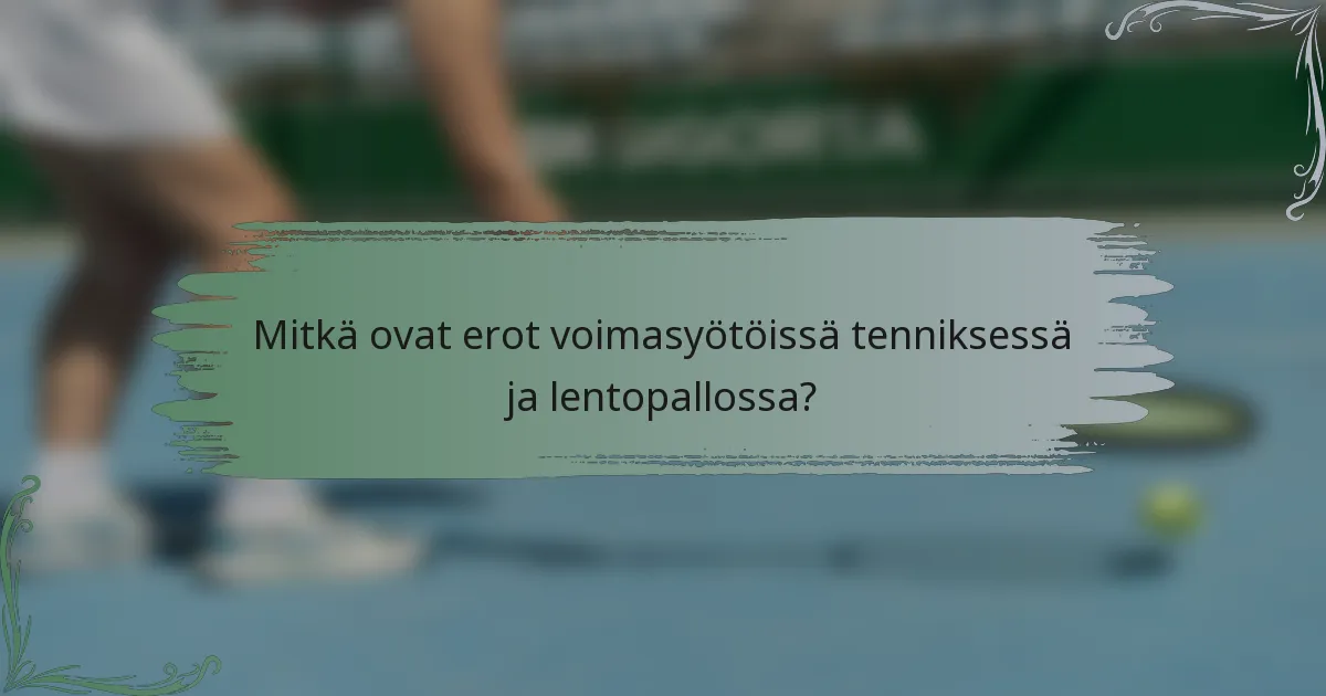 Mitkä ovat erot voimasyötöissä tenniksessä ja lentopallossa?