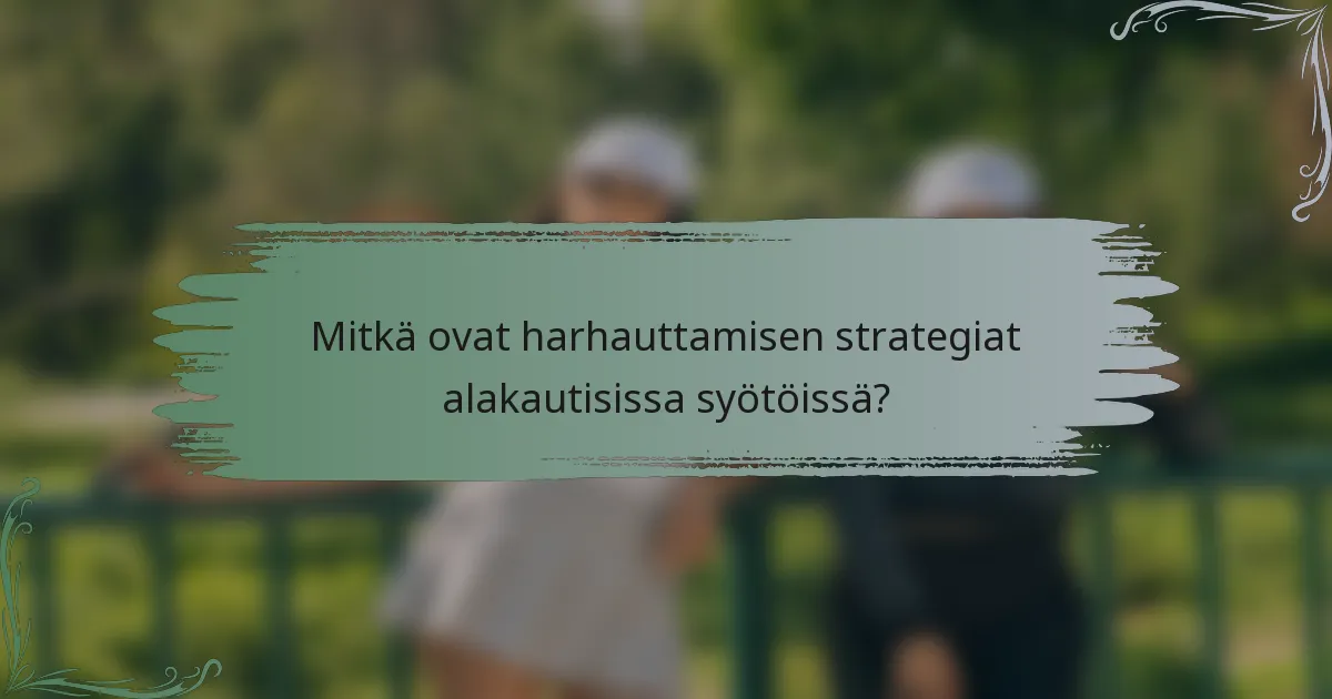 Mitkä ovat harhauttamisen strategiat alakautisissa syötöissä?