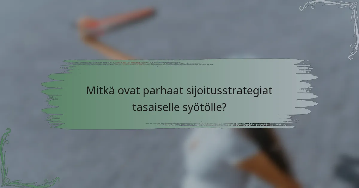 Mitkä ovat parhaat sijoitusstrategiat tasaiselle syötölle?