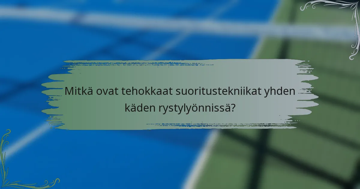 Mitkä ovat tehokkaat suoritustekniikat yhden käden rystylyönnissä?