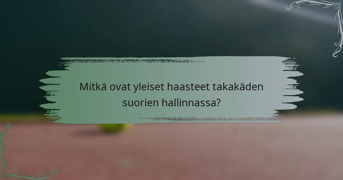 Mitkä ovat yleiset haasteet takakäden suorien hallinnassa?