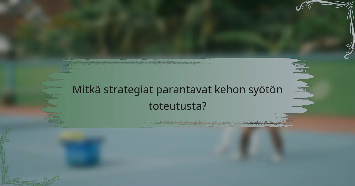 Mitkä strategiat parantavat kehon syötön toteutusta?