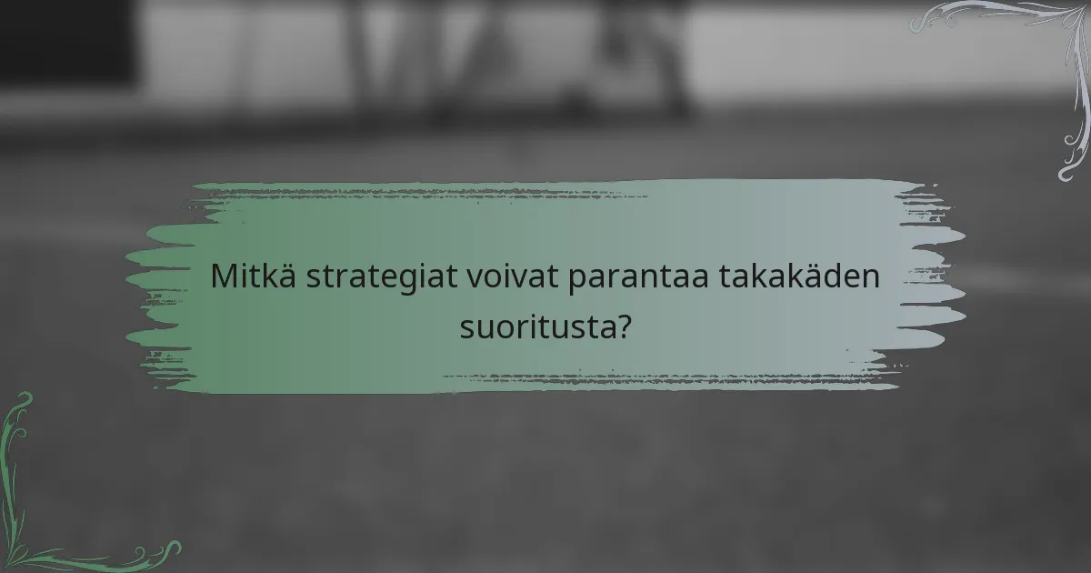Mitkä strategiat voivat parantaa takakäden suoritusta?