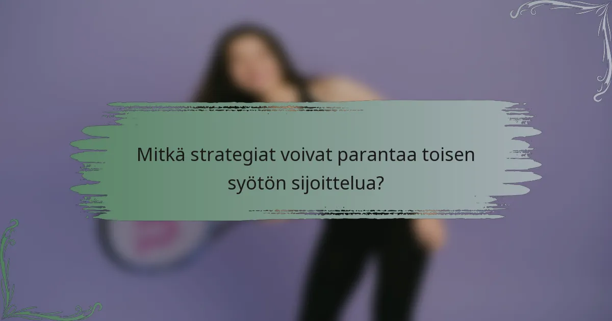 Mitkä strategiat voivat parantaa toisen syötön sijoittelua?