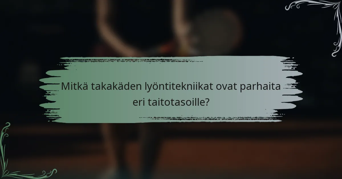 Mitkä takakäden lyöntitekniikat ovat parhaita eri taitotasoille?