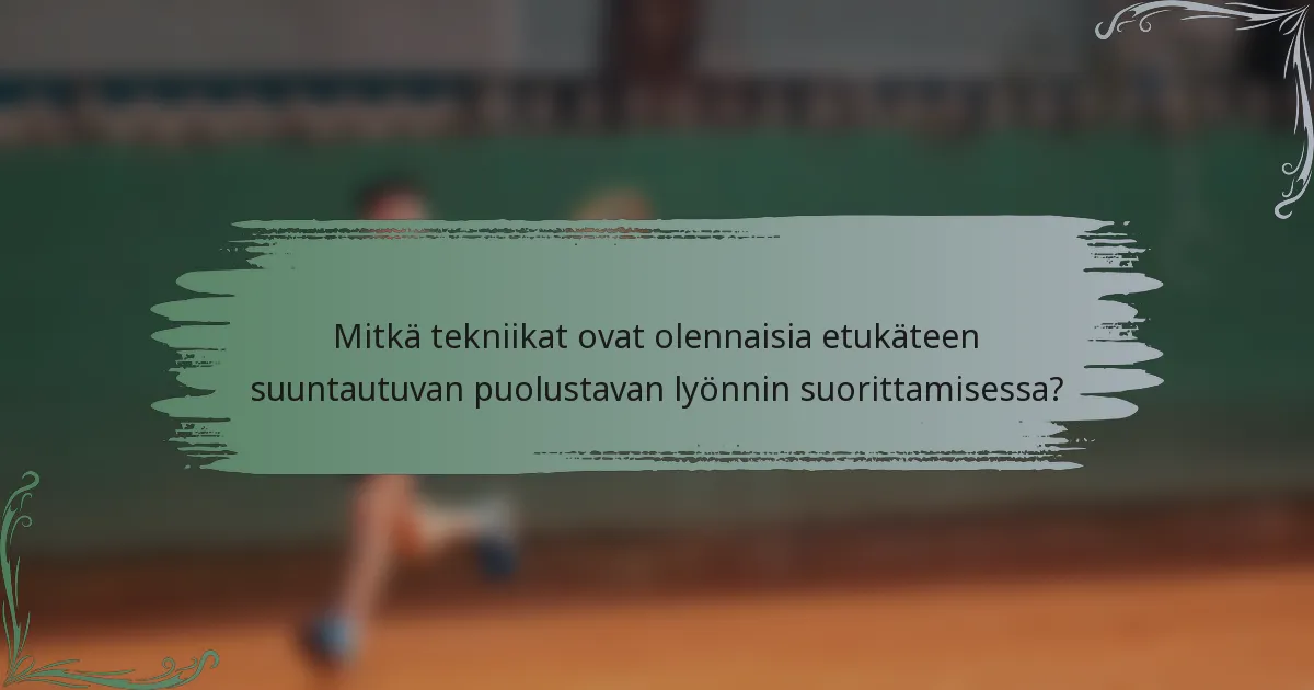 Mitkä tekniikat ovat olennaisia etukäteen suuntautuvan puolustavan lyönnin suorittamisessa?
