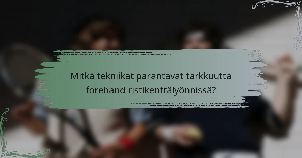 Mitkä tekniikat parantavat tarkkuutta forehand-ristikenttälyönnissä?