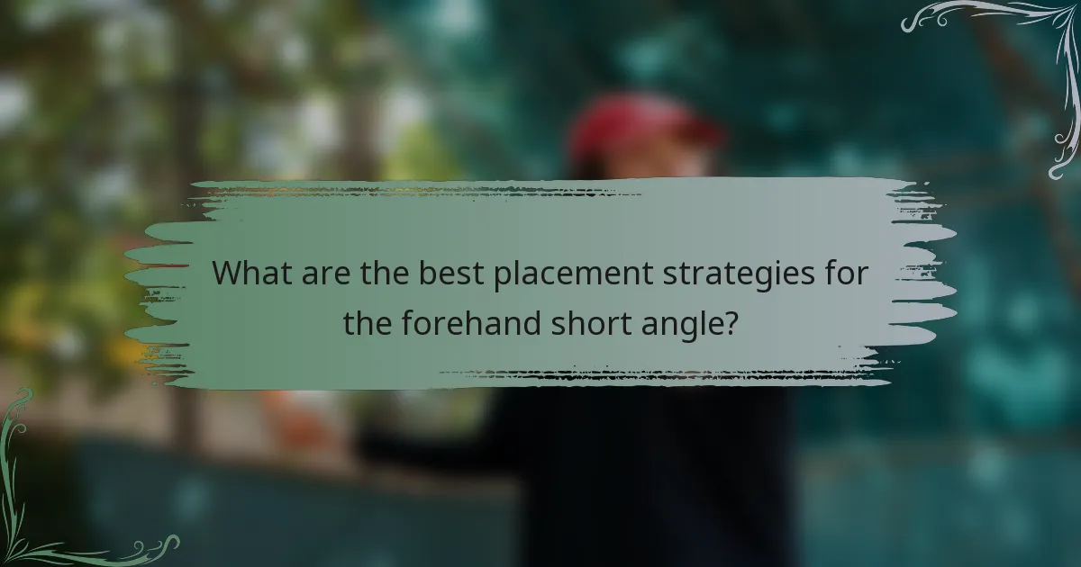 What are the best placement strategies for the forehand short angle?