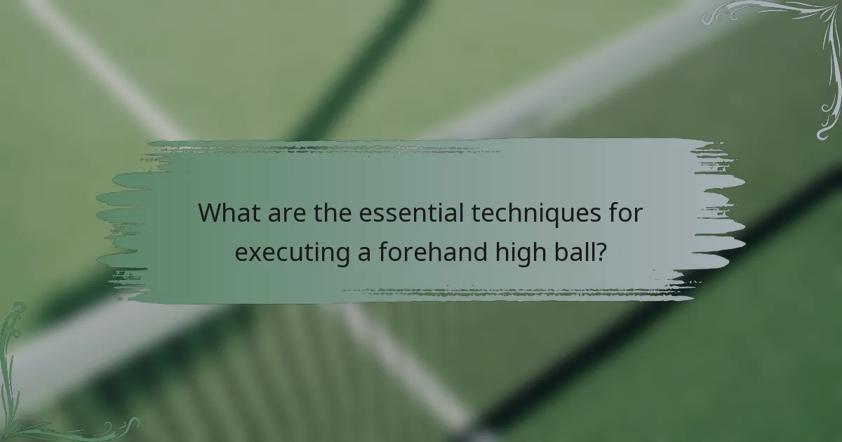 What are the essential techniques for executing a forehand high ball?