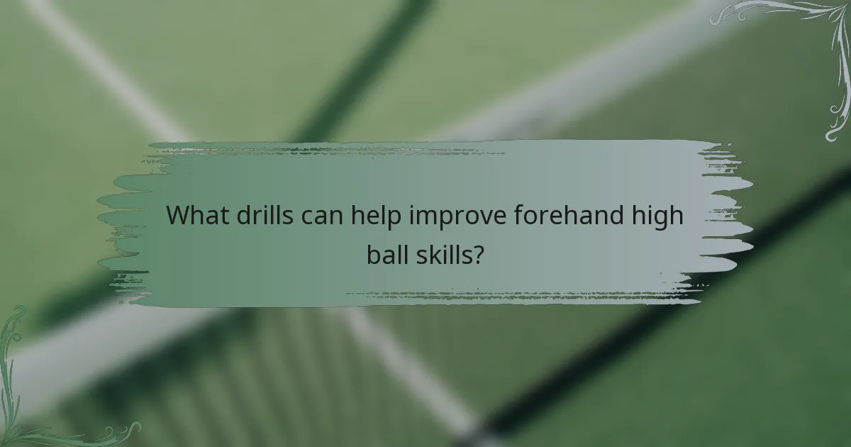 What drills can help improve forehand high ball skills?